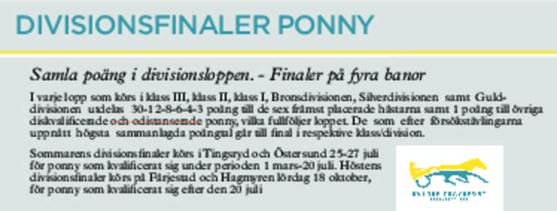 divisionsfinaler ponny Samla poäng i divisionsloppen. - Finaler på fyra banor I varje lopp som körs i klass III, klass II, klass I, Bronsdivisionen, Silverdivisionen samt Guld­ divisionen utdelas[removed]poäng