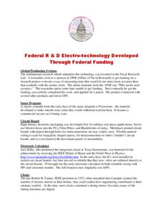 Federal R & D Electro-technology Developed Through Federal Funding Global Positioning Systems The fundamental research which underpins this technology was invented at the Naval Research Lab. A researcher went to a sponso