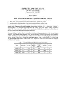 BANKS ISLAND GOLD LTD[removed]W. Hastings St. Vancouver, BC V6E 2E9 News Release Banks Island Gold Ltd. Intersects 12gpt Gold over 8.7m at Kim Zone 