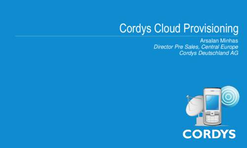 Cordys Cloud Provisioning Arsalan Minhas Director Pre Sales, Central Europe Cordys Deutschland AG  The Challenge