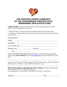 THE THEATRE LOVERS COMMUNITY OF THE ALBUQUERQUE THEATRE GUILD MEMBERSHIP APPLICATION FORM I LIKE IT LIVE! I wish to join the Theatre Lovers Community for the year July 1, 2014 through June 30, 2015.