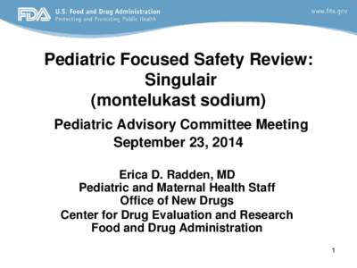 Pediatric Focused Safety Review: Singulair (montelukast sodium) Pediatric Advisory Committee Meeting September 23, 2014 Erica D. Radden, MD