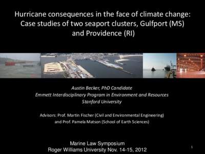 Hurricane consequences in the face of climate change: Case studies of two seaport clusters, Gulfport (MS) and Providence (RI) Austin Becker, PhD Candidate Emmett Interdisciplinary Program in Environment and Resources