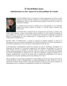 Dr David Butler-Jones Administrateur en chef, Agence de la santé publique du Canada Le Dr David Butler-Jones est le premier et l’actuel administrateur en chef de la santé publique du Canada. Il dirige l’Agence de l
