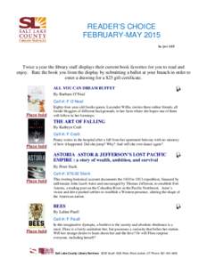 READER’S CHOICE FEBRUARY-MAY 2015 by jwc 1/15 Twice a year the library staff displays their current book favorites for you to read and enjoy. Rate the book you from the display by submitting a ballot at your branch in 