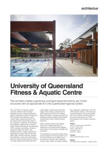 University of Queensland Fitness & Aquatic Centre The complex creates a generous courtyard space formed by airy timber structures with an appropriate fit to the Queensland regional context. The UQ Fitness & Aquatic Centr