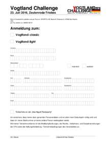 Vogtland Challenge 23. Juli 2016, Zeulenroda-Triebes Bitte in Druckschrift ausfüllen und per Post an: SPORTS LIVE Bischoff, Elsteraue 6, 07586 Bad Köstritz oder per Fax senden an: 