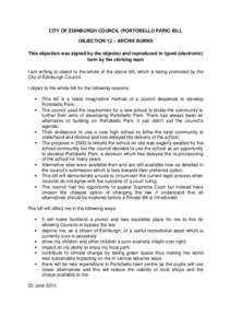 CITY OF EDINBURGH COUNCIL (PORTOBELLO PARK) BILL OBJECTION 12 – ARCHIE BURNS This objection was signed by the objector and reproduced in typed (electronic) form by the clerking team I am writing to object to the whole 