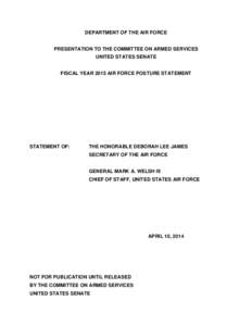 DEPARTMENT OF THE AIR FORCE PRESENTATION TO THE COMMITTEE ON ARMED SERVICES UNITED STATES SENATE FISCAL YEAR 2015 AIR FORCE POSTURE STATEMENT  STATEMENT OF: