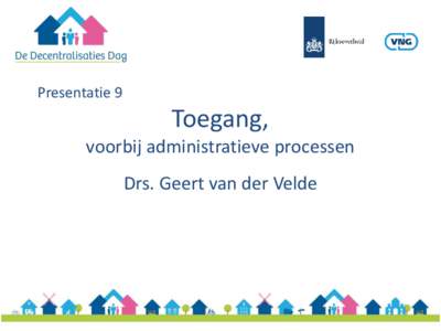 Presentatie 9  Toegang, voorbij administratieve processen Drs. Geert van der Velde
