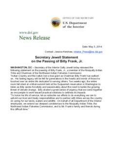 Date: May 5, 2014 Contact: Jessica Kershaw, [removed] Secretary Jewell Statement on the Passing of Billy Frank, Jr. WASHINGTON, DC – Secretary of the Interior Sally Jewell today released the
