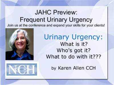 JAHC Preview: Frequent Urinary Urgency Join us at the conference and expand your skills for your clients! Urinary Urgency: What is it?