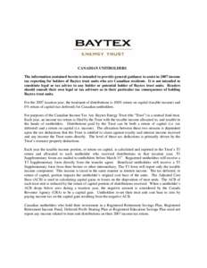 CANADIAN UNITHOLDERS The information contained herein is intended to provide general guidance to assist in 2007 income tax reporting for holders of Baytex trust units who are Canadian residents. It is not intended to con