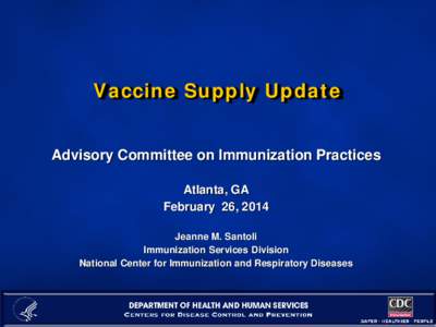 Vaccine Supply Update Advisory Committee on Immunization Practices Atlanta, GA February 26, 2014 Jeanne M. Santoli Immunization Services Division