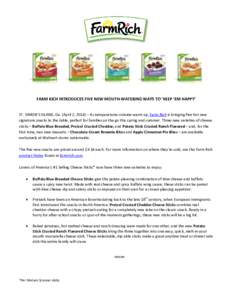 FARM RICH INTRODUCES FIVE NEW MOUTH-WATERING WAYS TO ‘KEEP ‘EM HAPPY’ ST. SIMON’S ISLAND, Ga. (April 2, 2014) – As temperatures outside warm up, Farm Rich is bringing five hot new signature snacks to the table,