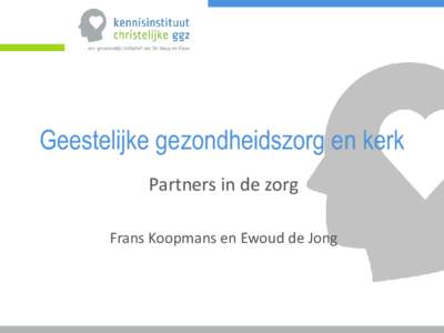 Geestelijke gezondheidszorg en kerk Partners in de zorg Frans Koopmans en Ewoud de Jong Geestelijke gezondheidszorg en kerk • Augustinus: Christus Medicus motief