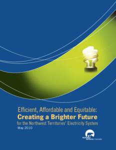 Efficient, Affordable and Equitable:  Creating a Brighter Future for the Northwest Territories’ Electricity System May 2010