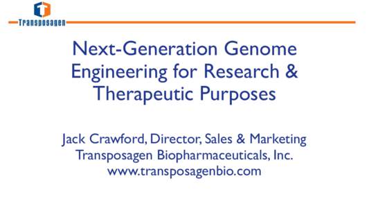 Next-Generation Genome Engineering for Research & Therapeutic Purposes Jack Crawford, Director, Sales & Marketing Transposagen Biopharmaceuticals, Inc. www.transposagenbio.com