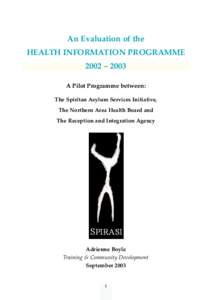 An Evaluation of the HEALTH INFORMATION PROGRAMME 2002 – 2003 A Pilot Programme between: The Spiritan Asylum Services Initiative, The Northern Area Health Board and