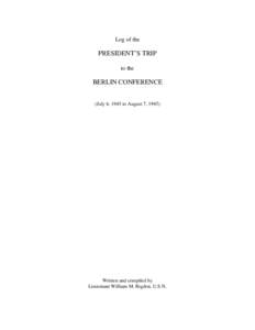 Log of the  PRESIDENT’S TRIP to the  BERLIN CONFERENCE