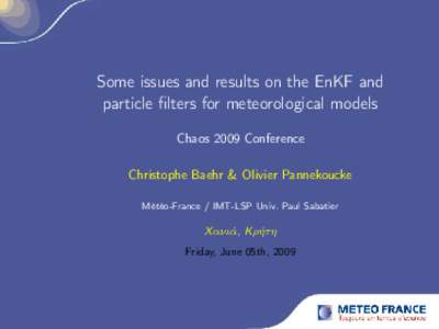 Some issues and results on the EnKF and particle filters for meteorological models Chaos 2009 Conference Christophe Baehr & Olivier Pannekoucke Météo-France / IMT-LSP Univ. Paul Sabatier