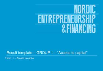 Result template – GROUP 1 – “Access to capital” Team 1 – Access to capital Team 1 – Access to capital  Main challenges