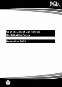 Cash in Lieu of Car Parking Contribution Policy November 2010 Huon Valley Council | Cash in Lieu of Car Parking Contribution Policy | 10 November 2010