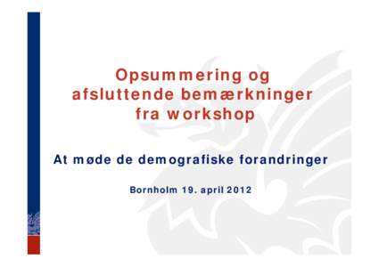 Opsummering og afsluttende bemærkninger fra workshop At møde de demografiske forandringer Bornholm 19. april 2012