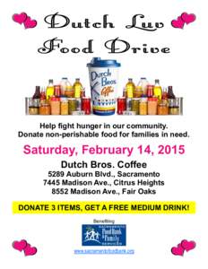 Help fight hunger in our community. Donate non-perishable food for families in need. Saturday, February 14, 2015 Dutch Bros. Coffee 5289 Auburn Blvd., Sacramento