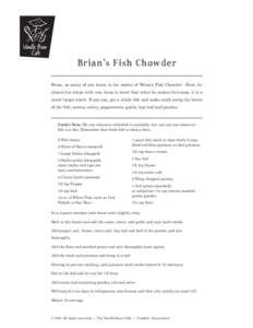 Brian’s Fish Chowder Brian, as many of you know, is the maker of ‘Brian’s Fish Chowder’. Here, he shares his recipe with you, keep in mind that when he makes this soup, it is a much larger batch. If you can, get 