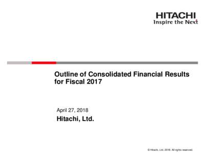 Outline of Consolidated Financial Results for Fiscal 2017 April 27, 2018  Hitachi, Ltd.