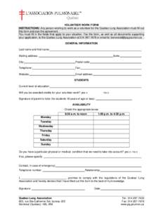 VOLUNTEER WORK FORM INSTRUCTIONS: Any person wishing to work as a volunteer for the Quebec Lung Association must fill out this form and sign the agreement. You must fill in the fields that apply to your situation. Fax th