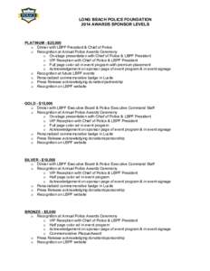 LONG BEACH POLICE FOUNDATION 2014 AWARDS SPONSOR LEVELS PLATINUM - $25,000 o Dinner with LBPF President & Chief of Police o Recognition at Annual Police Awards Ceremony