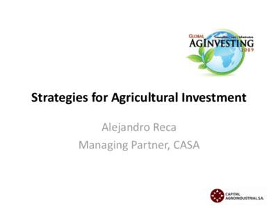 Strategies for Agricultural Investment Alejandro Reca Managing Partner, CASA Agribusiness has been increasingly attracting investor’s attention