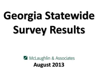 Georgia Statewide Survey Results August 2013 Methodology This Georgia statewide survey was conducted among 800 likely general