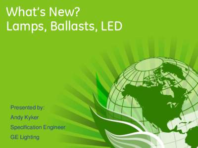 What’s New? Lamps, Ballasts, LED Presented by: Andy Kyker