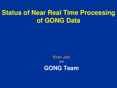 Status of Near Real Time Processing of GONG Data Kiran Jain and