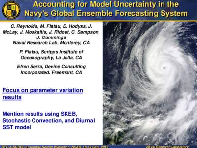 Accounting for Model Uncertainty in the Navy’s Global Ensemble Forecasting System C. Reynolds, M. Flatau, D. Hodyss, J. McLay, J. Moskaitis, J. Ridout, C. Sampson, J. Cummings Naval Research Lab, Monterey, CA