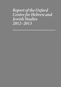 Report of the Oxford Centre for Hebrew and Jewish Studies 2012–2013  Report of the Oxford Centre for Hebrew