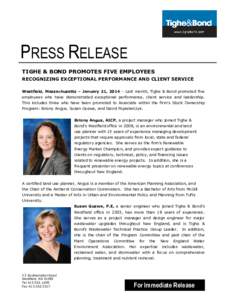 PRESS RELEASE TIGHE & BOND PROMOTES FIVE EMPLOYEES RECOGNIZING EXCEPTIONAL PERFORMANCE AND CLIENT SERVICE Westfield, Massachusetts – January 21, 2014 – Last month, Tighe & Bond promoted five employees who have demons