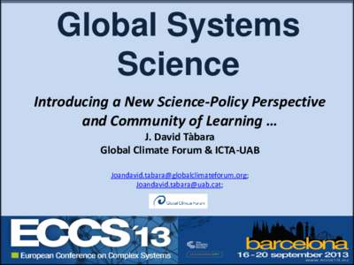 Global Systems Science Introducing a New Science-Policy Perspective and Community of Learning … J. David Tàbara Global Climate Forum & ICTA-UAB
