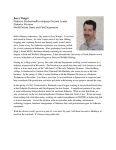 Jerry Weigel Fisheries Production/Development Section Leader Fisheries Division North Dakota Game and Fish Department  Hello fisheries enthusiasts. My name is Jerry Weigel. I was born