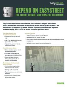DEPEND ON EASYSTREET FOR SECURE, RELIABLE AND VERSATILE COLOCATION EasyStreet’s three Portland-area colocation data centers are designed to be reliable, secure, versatile and sustainable. All colo services include our 