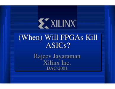 (When) Will FPGAs Kill ASICs? Rajeev Jayaraman Xilinx Inc. DAC[removed]