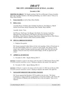 DRAFT THE CITY AND BOROUGH OF JUNEAU, ALASKA December 6, 2004 MEETING NO[removed]: The Regular meeting of the City and Borough of Juneau Assembly, held in the Assembly Chambers of the Municipal Building, was called to or