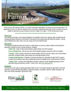 Fresno County Farm Bureau (FCFB), a non-profit membership organization, promotes and protects agriculture. The organization’s vision is to lead the industry and the community in addressing issues that result in long-te