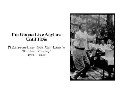 I’m Gonna Live Anyhow Until I Die Field recordings from Alan Lomax’s “Southern Journey” [removed]