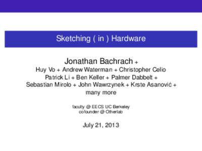 Sketching ( in ) Hardware Jonathan Bachrach + Huy Vo + Andrew Waterman + Christopher Celio Patrick Li + Ben Keller + Palmer Dabbelt + Sebastian Mirolo + John Wawrzynek + Krste Asanovi´c + many more