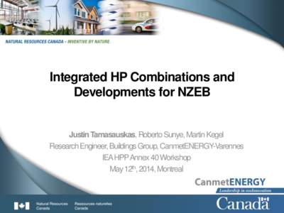 Integrated HP Combinations and Developments for NZEB Justin Tamasauskas, Roberto Sunye, Martin Kegel Research Engineer, Buildings Group, CanmetENERGY-Varennes IEA HPP Annex 40 Workshop
