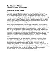 Dr. Michael Wilson Geology Department, Douglas College Potassium Argon Dating Potassium argon dating is another alternative that could be used. Radioactive potassium decays to an isotope of argon. Argon is a gas, like ni